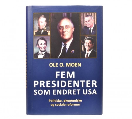Ole O. Moen: Fem presidenter som endret USA.  